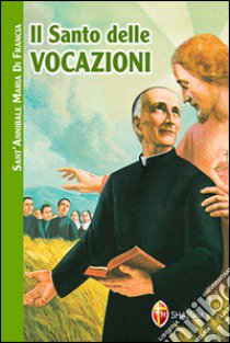 Il santo delle vocazioni. Sant'Annibale Maria di Francia libro di Sardone Angelo