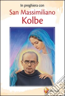 In preghiera con san Massimiliano Kolbe libro di Monzani Egidio