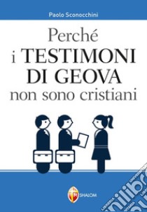 Perché i Testimoni di Geova non sono cristiani libro di Sconocchini Paolo