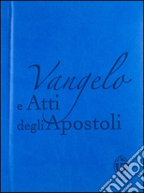 Vangelo e Atti degli apostoli. Copertina azzurra libro di Conferenza episcopale italiana (cur.)