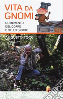 Vita da gnomi. Nutrimento del corpo e dello spirito libro di Tocci Augusto