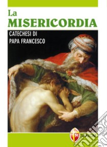 La Misericordia. Catechesi di papa Francesco libro