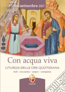 Con acqua viva. Liturgia delle ore quotidiana. Lodi, ora sesta, vespri, compieta libro di Conferenza episcopale italiana (cur.)