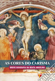 As cores do carisma. Breve biografia da beata Angelina libro di Mattioli Lorella