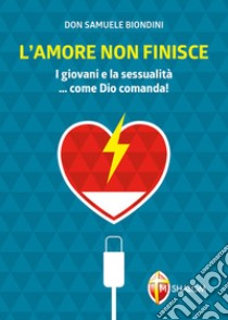 L'amore non finisce. I giovani e la sessualità... come Dio comanda! libro di Biondini Samuele