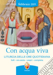 Con acqua viva. Liturgia delle ore quotidiana. Lodi, ora sesta, vespri, compieta. Febbraio 2019 libro di Conferenza episcopale italiana (cur.)