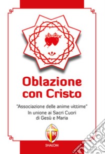 Oblazione con Cristo. «Associazione delle anime vittime». In unione ai Sacri Cuori di Gesù e Maria libro di Giorgianni Francesco