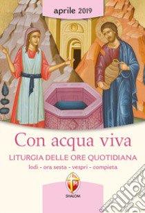 Con acqua viva. Liturgia delle ore quotidiana. Lodi, ora sesta, vespri, compieta. Aprile 2019 libro di Conferenza episcopale italiana (cur.)