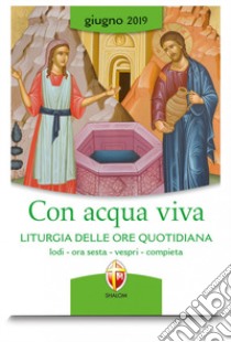 Con acqua viva. Liturgia delle ore quotidiana. Lodi, ora sesta, vespri, compieta. Giugno 2019 libro di Conferenza episcopale italiana (cur.)