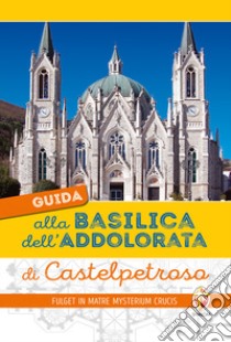 Guida alla Basilica dell'Addolorata di Castelpetroso libro di Muccillo Massimo; Giancola Diana; Perrella Michele