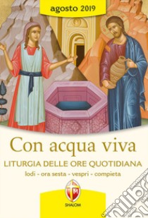 Con acqua viva. Liturgia delle ore quotidiana. Lodi, ora sesta, vespri, compieta. Agosto 2019 libro di Conferenza episcopale italiana (cur.)