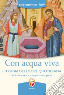 Con acqua viva. Liturgia delle ore quotidiana. Lodi, ora sesta, vespri, compieta. Settembre 2019 libro di Conferenza episcopale italiana (cur.)