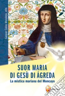 Suor Maria di Gesù di Àgreda. La mistica mariana del Moncayo libro di Calvo Moralejo Gaspar