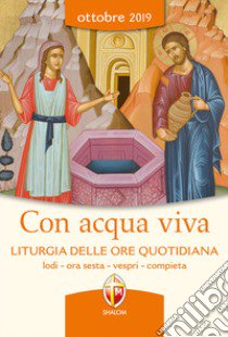 Con acqua viva. Liturgia delle ore quotidiana. Lodi, ora sesta, vespri, compieta. Ottobre 2019 libro di Conferenza episcopale italiana (cur.)