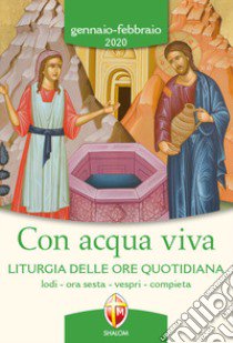 Con acqua viva. Liturgia delle ore quotidiana. Lodi, ora sesta, vespri, compieta. Gennaio-febbraio 2020 libro di Conferenza episcopale italiana (cur.)