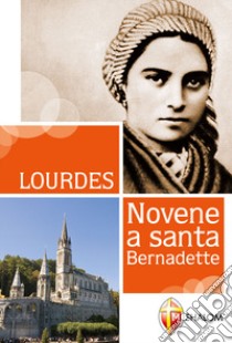 Lourdes. Novene a Santa Bernadette libro di Toni Gianni