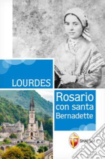 Lourdes. Rosario con Santa Bernadette libro di Toni Gianni