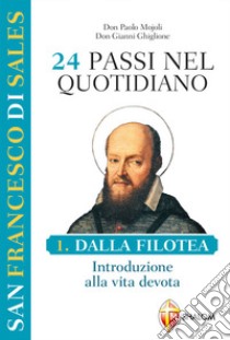 San Francesco di Sales. 24 passi nel quotidiano. Vol. 1: Dalla Filotea. Introduzione alla vita devota libro di Mojoli Paolo; Ghiglione Gianni