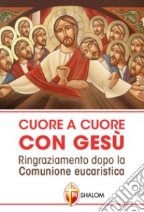 Cuore a cuore con Gesù. Ringraziamento dopo la comunione eucaristica libro