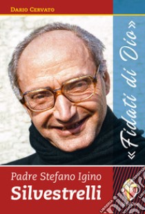 Padre Stefano Igino Silvestrelli. «Fidati di Dio» libro di Cervato Dario