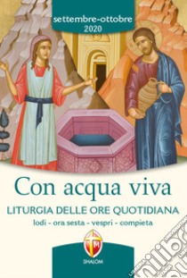 Con acqua viva. Liturgia delle ore quotidiana. Lodi, ora sesta, vespri, compieta. Settembre-ottobre 2020 libro di Conferenza episcopale italiana (cur.)