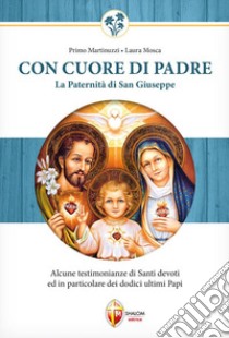 Con cuore di Padre. La paternità di San Giuseppe. Alcune testimonianze di santi devoti ed in particolare dei dodici ultimi papi libro di Martinuzzi Primo; Mosca Laura