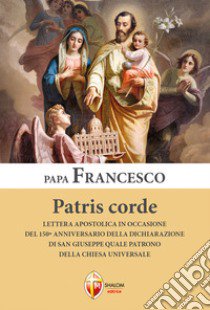 Patris corde. Lettera apostolica in occasione del 150° anniversario della dichiarazione di San Giuseppe quale Patrono della Chiesa universale libro di Francesco (Jorge Mario Bergoglio)