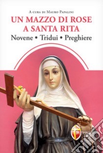 Un mazzo di rose a santa Rita. Novene, tridui, preghiere libro di Papalini M. (cur.)