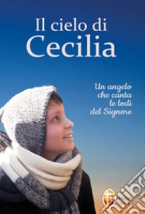 Il cielo di Cecilia. Un angelo che canta le lodi del Signore libro di Fratelli Maryson