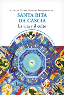 Santa Rita da Cascia. La vita e il culto libro di Todeschini Natalina