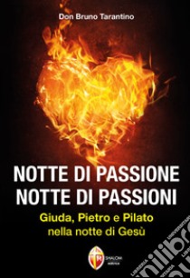 Notte di passione. Notte di passioni. Giuda, Pietro e Pilato nella notte di Gesù libro di Tarantino Bruno