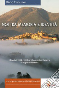 Noi tra memoria e identità. Editoriali 2003-2010 su L'Appennino Camerte al vaglio della storia libro di Cipolloni Decio