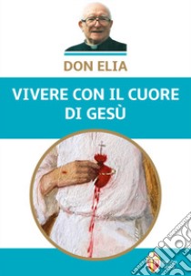 Don Elia. Vivere con il cuore di Gesù libro di Maluccio A. (cur.)