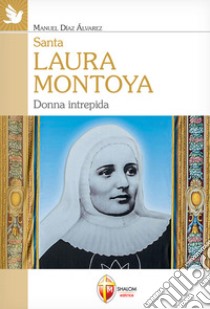 Santa Laura Montoya. Donna intrepida libro di Díaz Álvarez Manuel