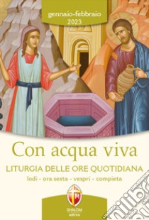 Con acqua viva. Liturgia delle ore quotidiana. Lodi, ora sesta, vespri, compieta. Gennaio-Febbraio 2023 libro di Conferenza episcopale italiana (cur.)