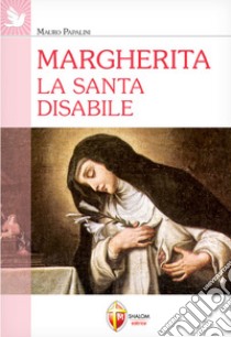 Margherita. La santa disabile libro di Papalini Mauro