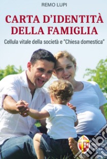 Carta d'identità della famiglia. Cellula vitale della società e «Chiesa domestica» libro di Lupi Remo