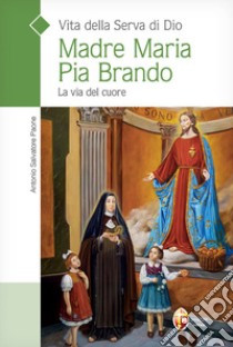 Vita della serva di Dio Madre Maria Pia Brando. La via del cuore libro di Paone Salvatore