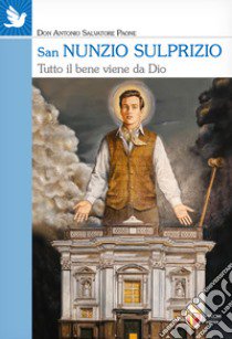 San Nunzio Sulprizio. Tutto il bene viene da Dio libro di Paone Antonio Salvatore