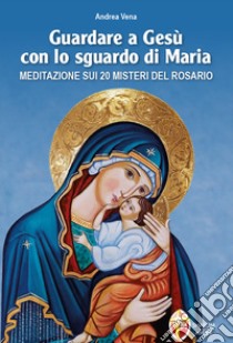 Guardare a Gesù con lo sguardo di Maria libro di Vena Andrea