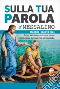 Sulla tua parola. Messalino. Santa messa quotidiana e letture commentate per vivere la parola di Dio. Maggio-giugno 2024 libro