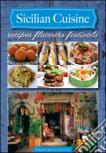 Sicilian cuisine. Recipes flavours festivals libro