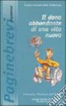 Il dono abbondante di una vita nuova. 10ª Giornata mondiale del malato libro di Silenziosi operai della Croce (cur.)