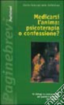 Medicarsi l'anima: psicoterapia o confessione? Un dialogo tra scienza e fede per guarire il malessere dell'esistenza libro di Avalle L. (cur.)