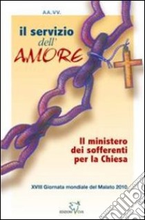 Il servizio dell'amore. Il ministero dei sofferenti nella Chiesa libro