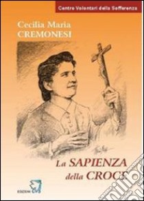 Cecilia Maria Cremonesi. La sapienza della Croce libro di Anselmo Mauro