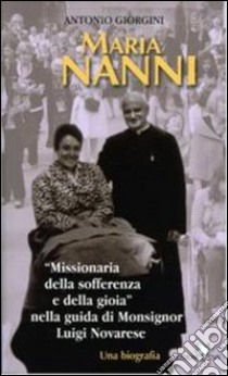 Maria Nanni. «Missionaria della sofferenza e della gioia» nella guida di mons. Luigi Novarese libro di Giorgini Antonio