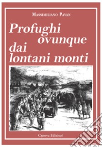 Profughi ovunque dai lontani monti. Nuova ediz. Con mappa libro di Pavan Massimiliano