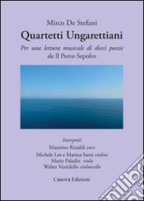 Quartetti ungarettiani. Per una lettura musicale di dieci poesie da «Il porto sepolto». Con CD Audio libro di De Stefani Mirco