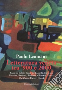 Letteratura veneta tra '900 e 2000. Saggi su Valeri, Facco de Lagarda, Noventa, Piovene, Barbaro, Tomizza, Ghirardi, Trotta, Dal Zotto, Carrer, Giusti libro di Leoncini Paolo